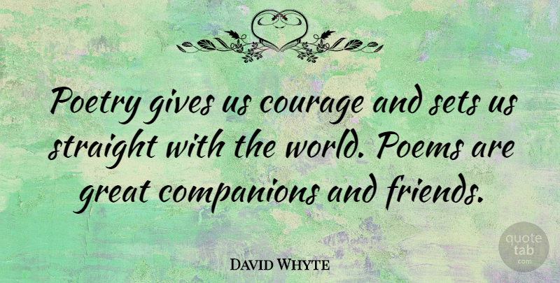 David Whyte Quote About Companions, Courage, Gives, Great, Poems: Poetry Gives Us Courage And...