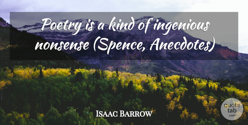 Isaac Barrow Quote About Anecdotes, Kind, Nonsense: Poetry Is A Kind Of...