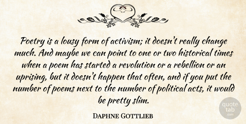 Daphne Gottlieb Quote About Change, Form, Happen, Historical, Lousy: Poetry Is A Lousy Form...