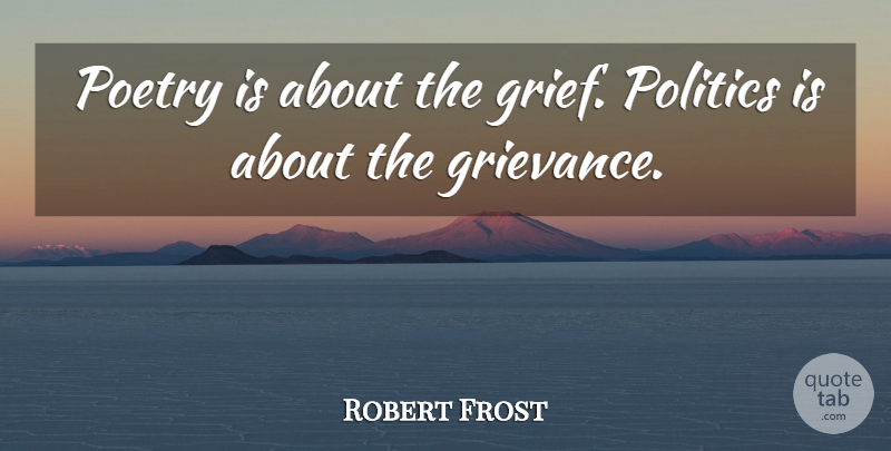 Robert Frost Quote About Grief, Political, Poetry: Poetry Is About The Grief...