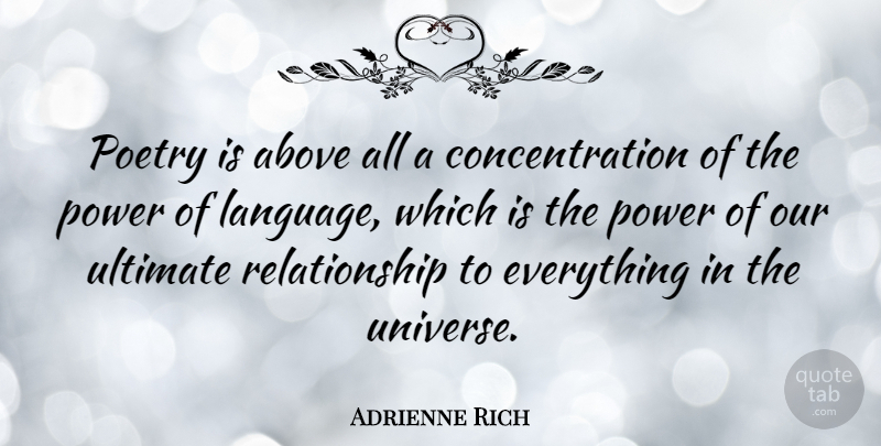 Adrienne Rich Quote About Relationship, Language And Power, Concentration: Poetry Is Above All A...