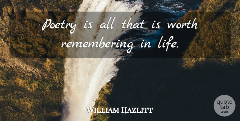 William Hazlitt Quote About Poetry, Remember, Poetry Is: Poetry Is All That Is...