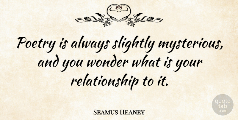 Seamus Heaney Quote About Mysterious, Wonder, Poetry Is: Poetry Is Always Slightly Mysterious...