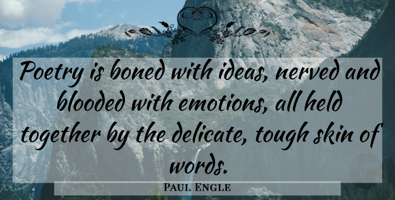Paul Engle Quote About Held, Poet, Poetry, Skin, Together: Poetry Is Boned With Ideas...