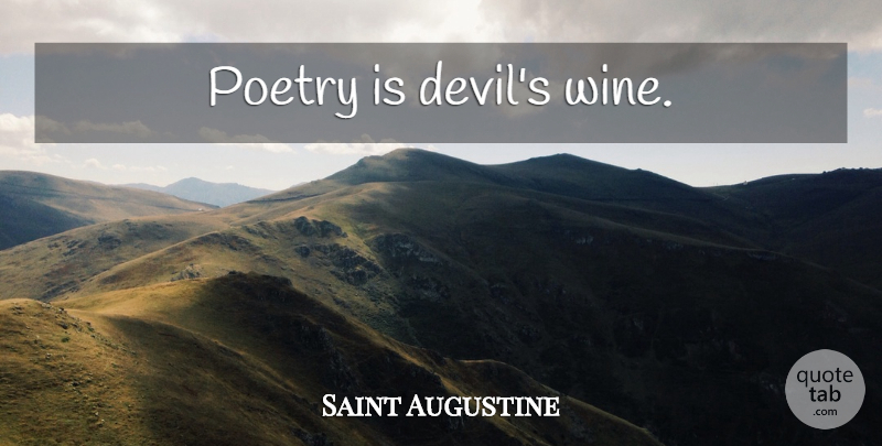 Saint Augustine Quote About Wine, Devil, Poetry Is: Poetry Is Devils Wine...