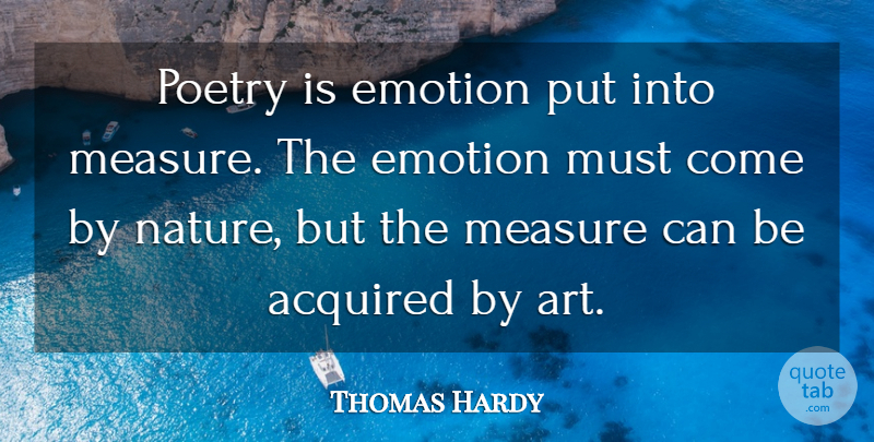 Thomas Hardy Quote About Acquired, Emotion, English Novelist, Measure, Poetry: Poetry Is Emotion Put Into...