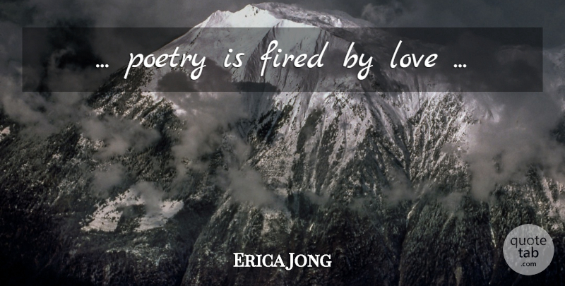 Erica Jong Quote About Poetry Is: Poetry Is Fired By Love...