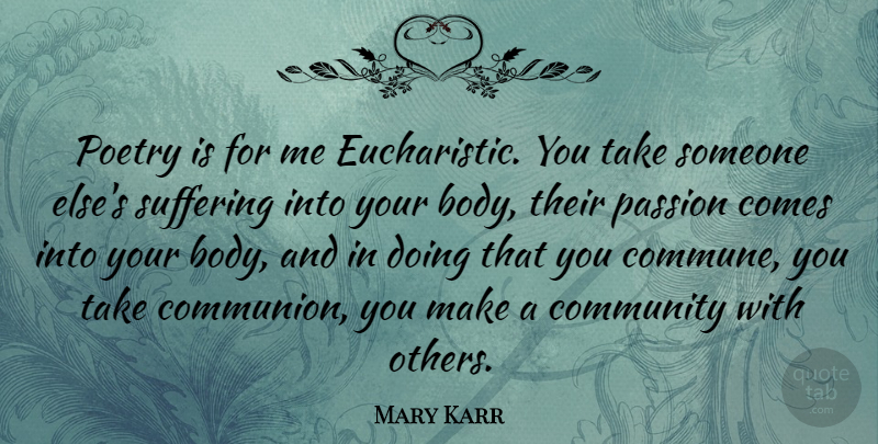 Mary Karr Quote About Passion, Community, Suffering: Poetry Is For Me Eucharistic...