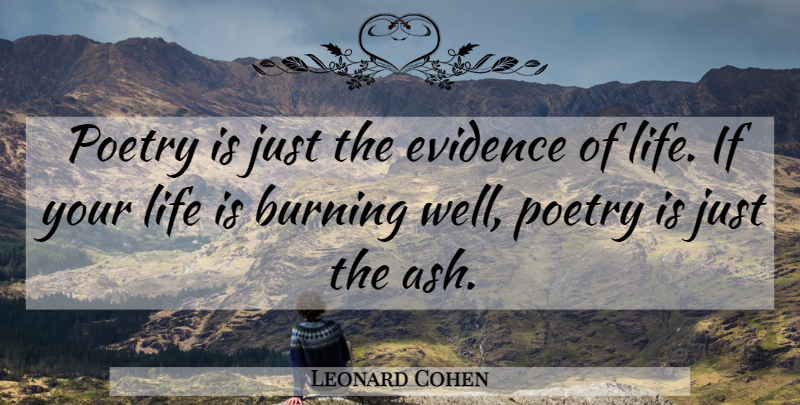 Leonard Cohen Quote About Writing, Poetry, Ashes: Poetry Is Just The Evidence...
