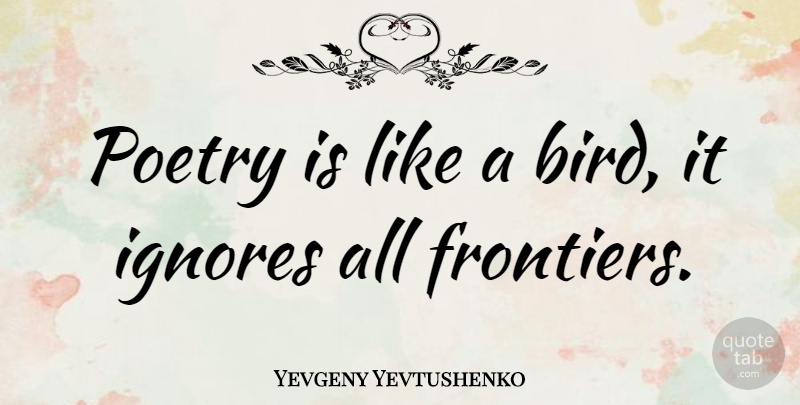 Yevgeny Yevtushenko Quote About Bird, Poetry, New Frontiers: Poetry Is Like A Bird...