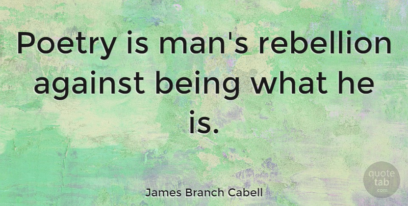 James Branch Cabell Quote About Men, Uprising, Poetry: Poetry Is Mans Rebellion Against...