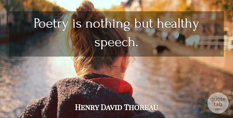 Henry David Thoreau Quote About Poetry, Healthy, Speech: Poetry Is Nothing But Healthy...