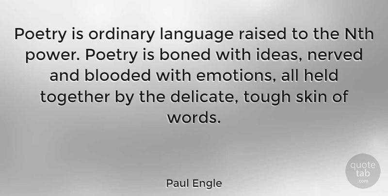 Paul Engle Quote About Ideas, Reading Poetry, Skins: Poetry Is Ordinary Language Raised...