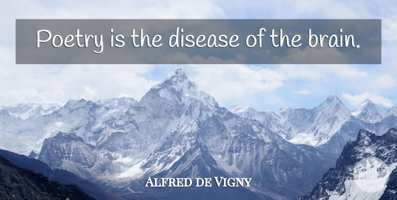 Alfred de Vigny Quote About Brain, Disease, Poetry Is: Poetry Is The Disease Of...