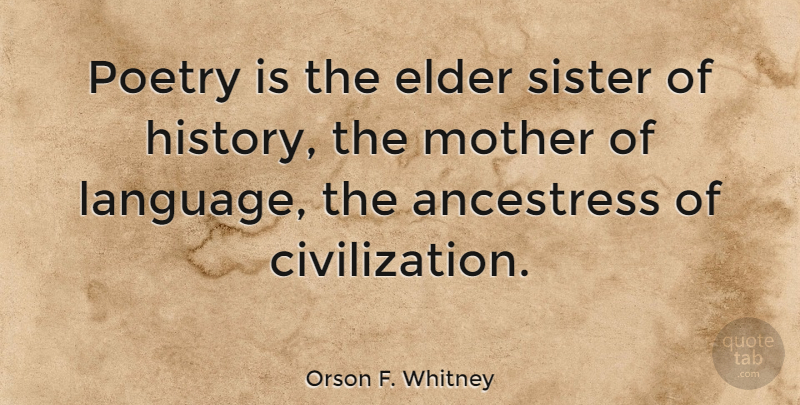Orson F. Whitney Quote About Elder, History, Poetry, Sister: Poetry Is The Elder Sister...
