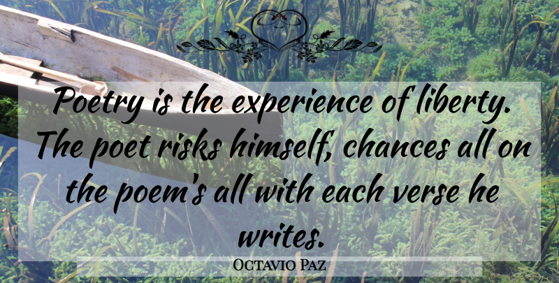 Octavio Paz Quote About Chances, Experience, Poetry, Risks, Verse: Poetry Is The Experience Of...