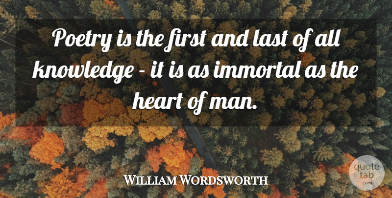 William Wordsworth Quote About Heart, Men, Firsts: Poetry Is The First And...