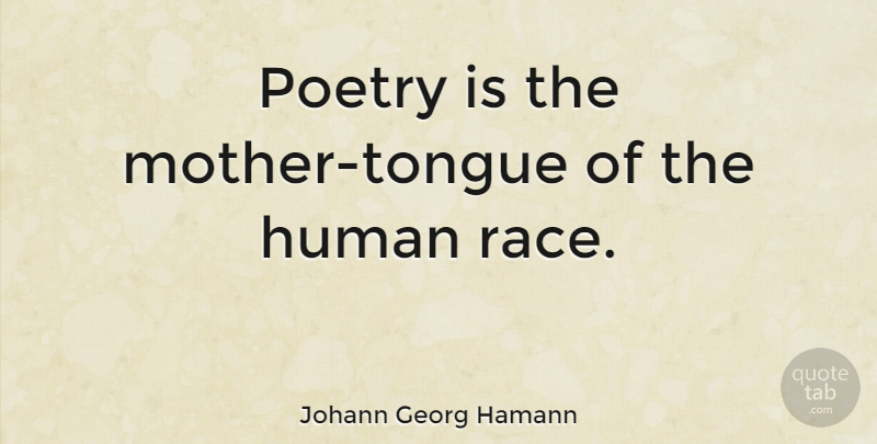 Johann Georg Hamann Quote About Mother, Race, Poetry: Poetry Is The Mother Tongue...