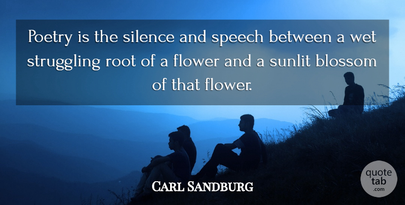 Carl Sandburg Quote About Flower, Struggle, Roots: Poetry Is The Silence And...