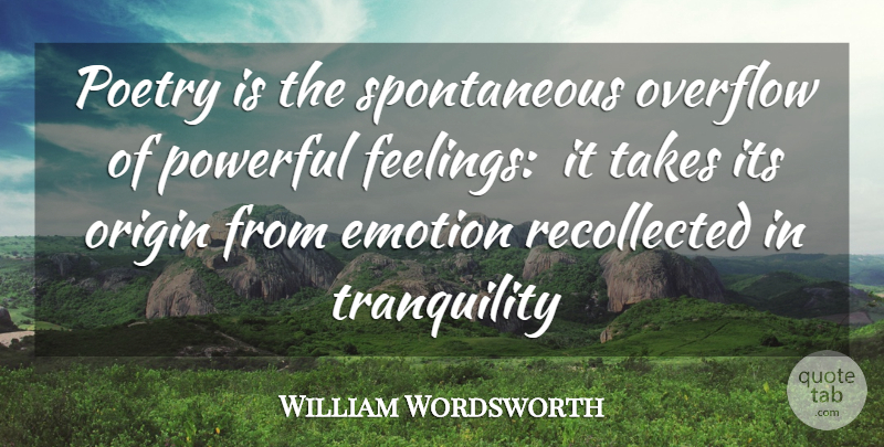 William Wordsworth Quote About Emotion, Emotions, Origin, Overflow, Poetry: Poetry Is The Spontaneous Overflow...