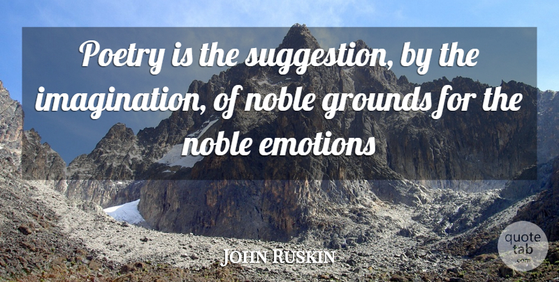 John Ruskin Quote About Emotions, Noble, Poetry: Poetry Is The Suggestion By...