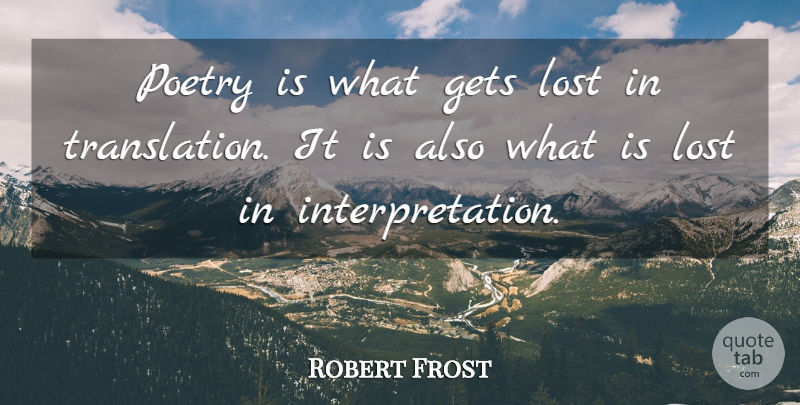 Robert Frost Quote About Gets, Lost, Poetry: Poetry Is What Gets Lost...