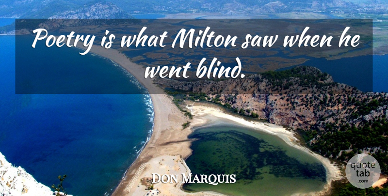 Don Marquis Quote About Poetry, Saws, Blind: Poetry Is What Milton Saw...