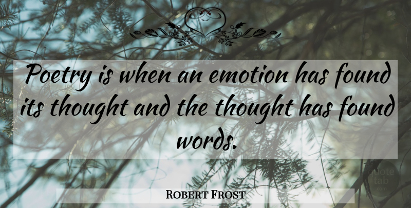 Robert Frost Quote About Poetry, Emotion, Found: Poetry Is When An Emotion...