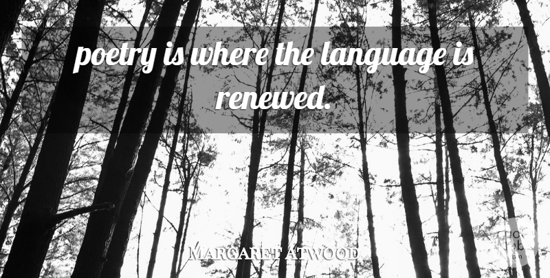 Margaret Atwood Quote About Poetry, Language, Poetry Is: Poetry Is Where The Language...