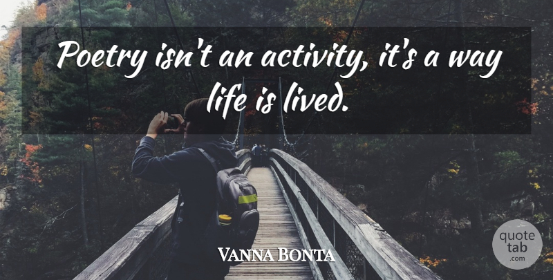 Vanna Bonta Quote About Life, Poetry, Way: Poetry Isnt An Activity Its...