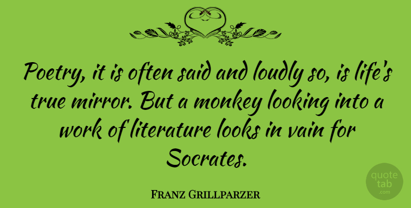 Franz Grillparzer Quote About Mirrors, Literature, Monkeys: Poetry It Is Often Said...