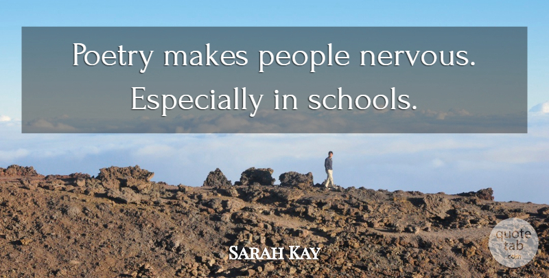 Sarah Kay Quote About School, People, Nervous: Poetry Makes People Nervous Especially...