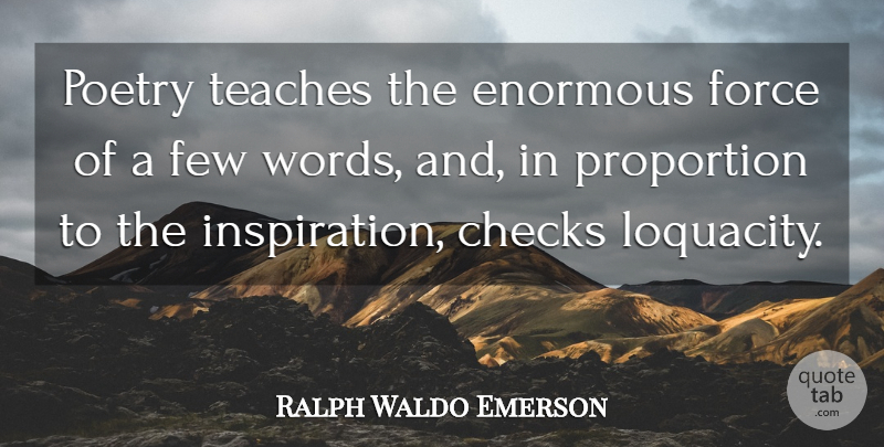 Ralph Waldo Emerson Quote About Inspiration, Few Words, Proportion: Poetry Teaches The Enormous Force...