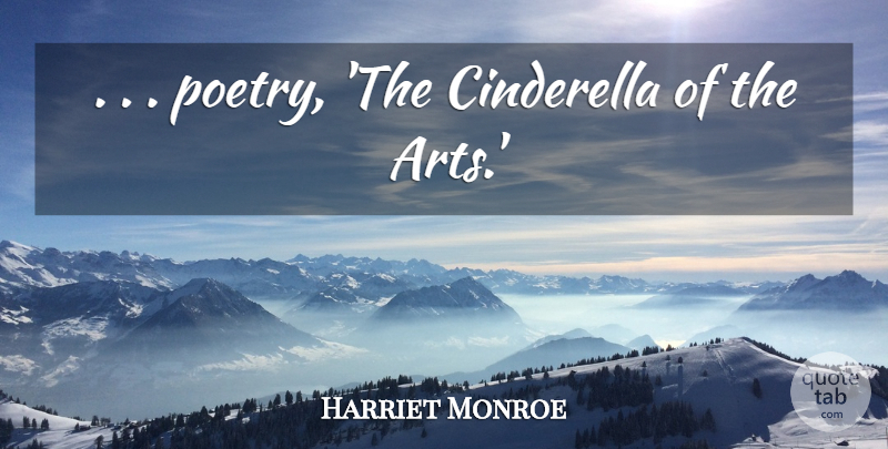 Harriet Monroe Quote About Cinderella, Poetry: Poetry The Cinderella Of The...