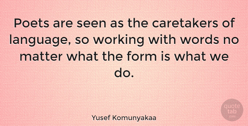 Yusef Komunyakaa Quote About Matter, Language, Poet: Poets Are Seen As The...