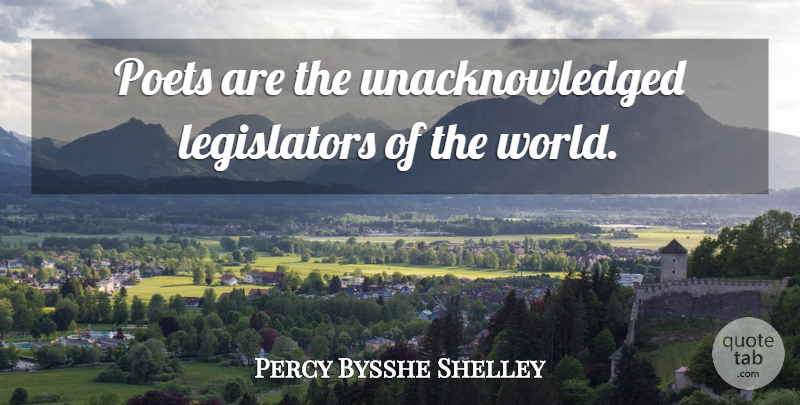 Percy Bysshe Shelley Quote About Life, Poetry, World: Poets Are The Unacknowledged Legislators...