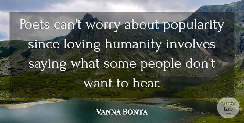 Vanna Bonta Quote About Humanity, Involves, Loving, People, Poets: Poets Cant Worry About Popularity...