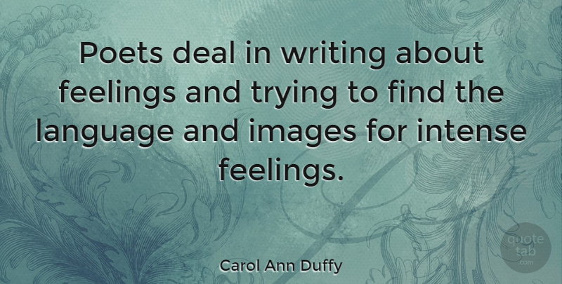 Carol Ann Duffy Quote About Writing, Feelings, Trying: Poets Deal In Writing About...