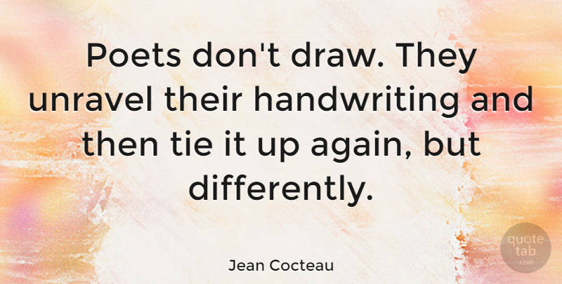 Jean Cocteau Quote About Ties, Unraveling, Handwriting: Poets Dont Draw They Unravel...