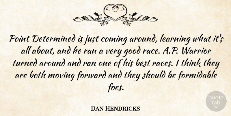 Dan Hendricks Quote About Best, Both, Coming, Determined, Formidable: Point Determined Is Just Coming...