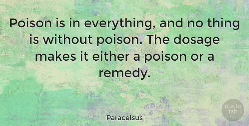 Paracelsus Quote About Poison, Remedy, Dosage: Poison Is In Everything And...