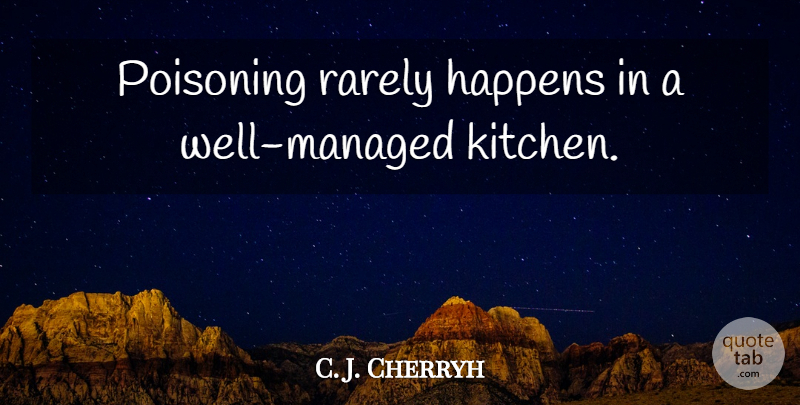 C. J. Cherryh Quote About Kitchen, Wells, Poisoning: Poisoning Rarely Happens In A...