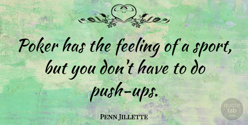 Penn Jillette Quote About Sports, Feelings, Push Ups: Poker Has The Feeling Of...