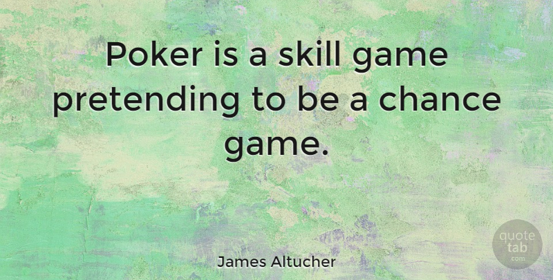 James Altucher Quote About Chance, Pretending, Skill: Poker Is A Skill Game...