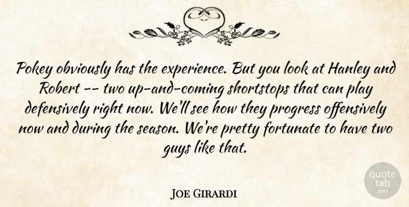 Joe Girardi Quote About Fortunate, Guys, Obviously, Progress, Robert: Pokey Obviously Has The Experience...