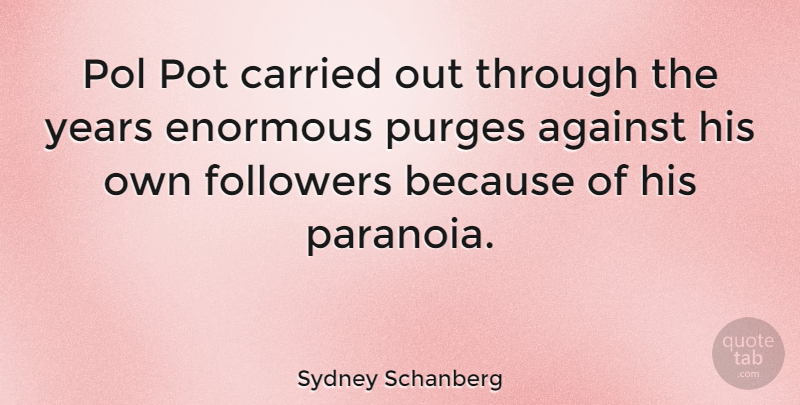 Sydney Schanberg Quote About Years, Followers, Paranoia: Pol Pot Carried Out Through...