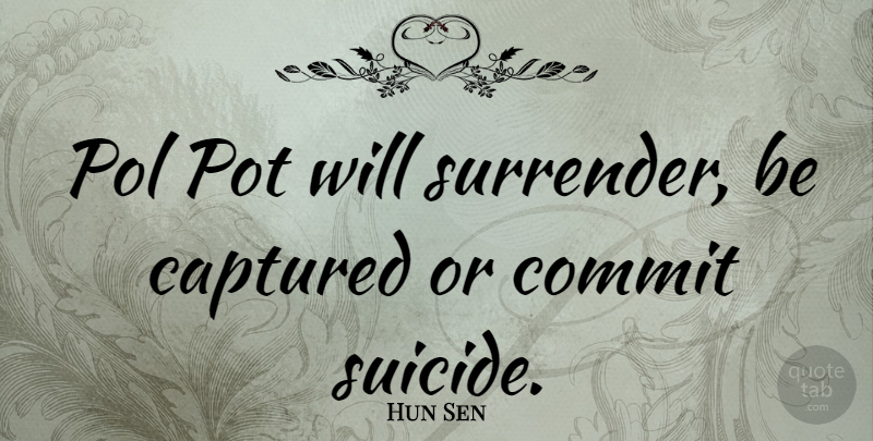 Hun Sen Quote About Suicide, Surrender, Pot: Pol Pot Will Surrender Be...