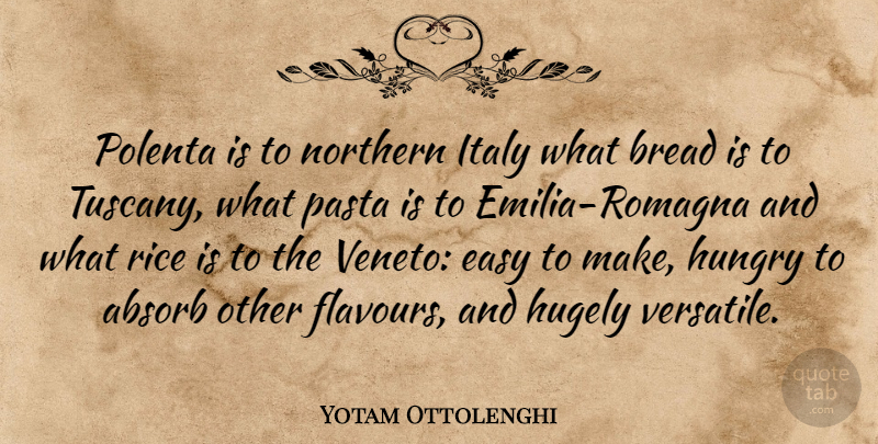 Yotam Ottolenghi Quote About Absorb, Bread, Easy, Hugely, Hungry: Polenta Is To Northern Italy...
