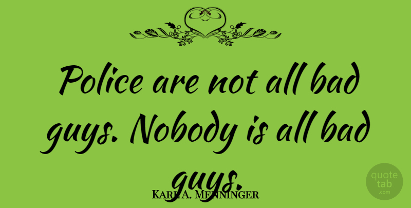 Karl A. Menninger Quote About Guy, Police, Bad Guys: Police Are Not All Bad...