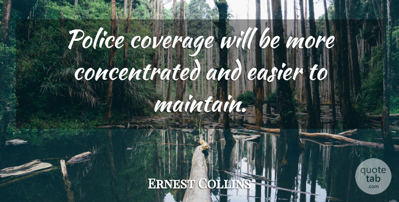 Ernest Collins Quote About Coverage, Easier, Police: Police Coverage Will Be More...